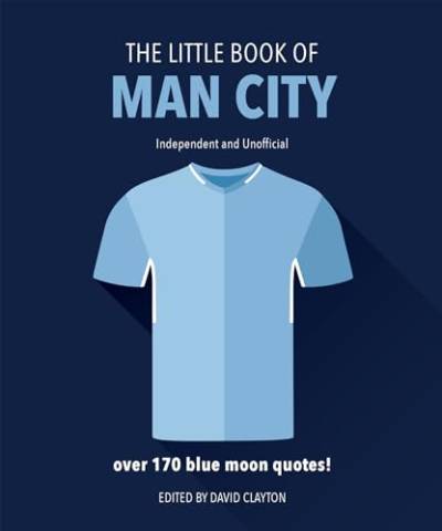 The Little Book of Man City: More than 170 Blue Moon quotes (The Little Books of Sports, 13)
